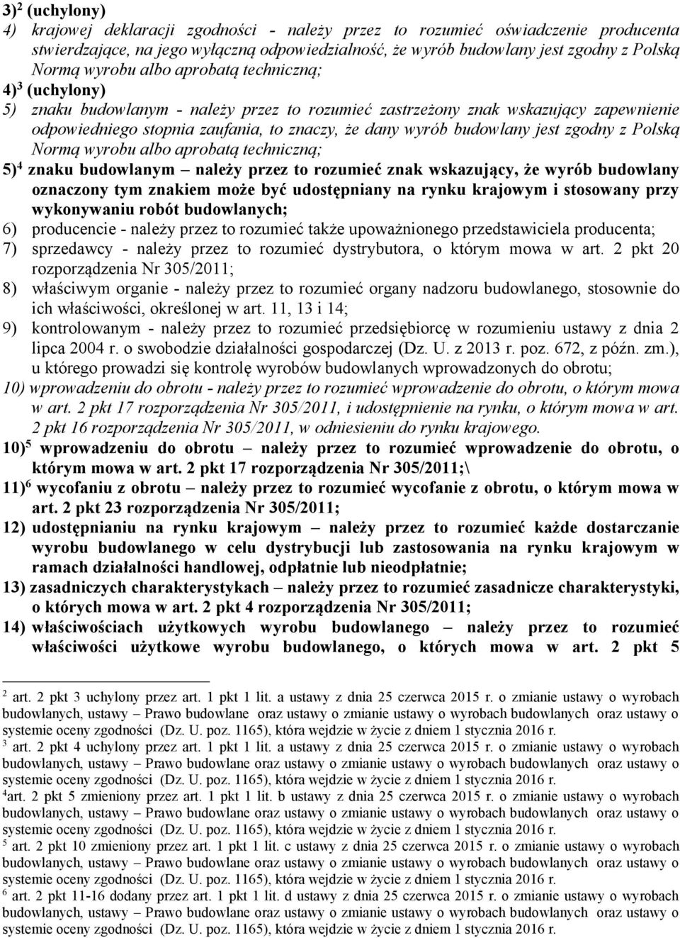 budowlany jest zgodny z Polską Normą wyrobu albo aprobatą techniczną; 5) 4 znaku budowlanym należy przez to rozumieć znak wskazujący, że wyrób budowlany oznaczony tym znakiem może być udostępniany na