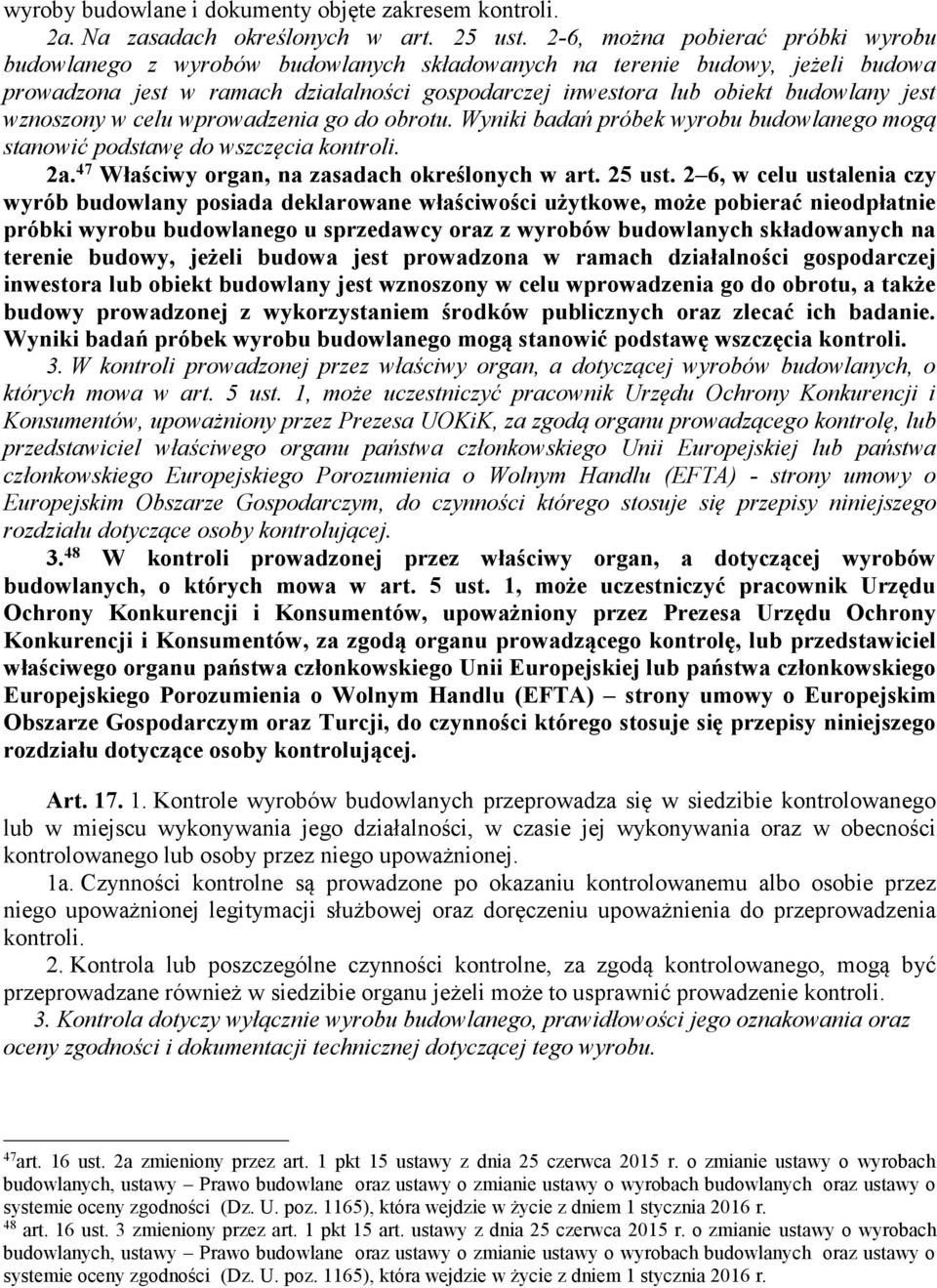 jest wznoszony w celu wprowadzenia go do obrotu. Wyniki badań próbek wyrobu budowlanego mogą stanowić podstawę do wszczęcia kontroli. 2a. 47 Właściwy organ, na zasadach określonych w art. 25 ust.