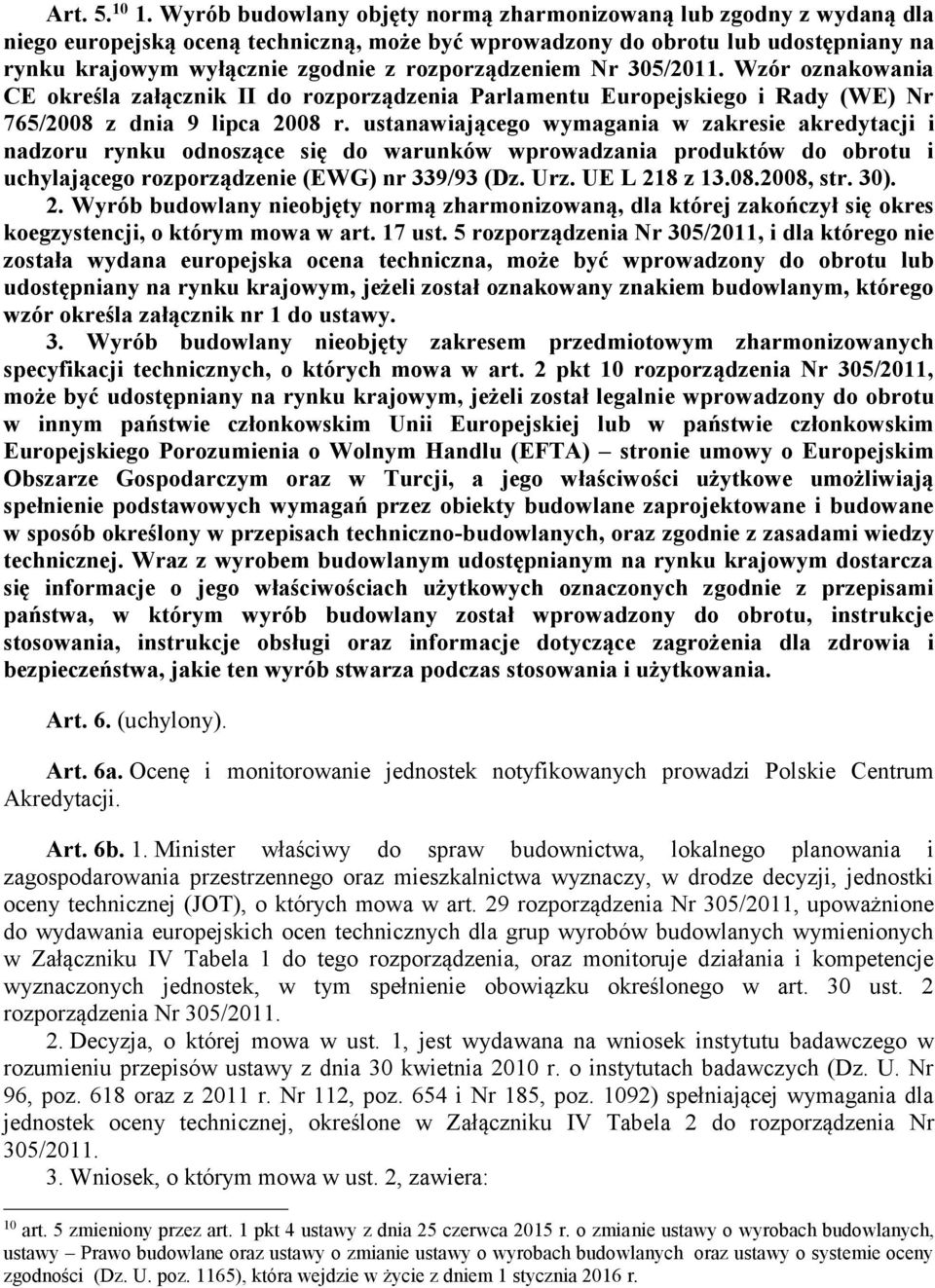 rozporządzeniem Nr 305/2011. Wzór oznakowania CE określa załącznik II do rozporządzenia Parlamentu Europejskiego i Rady (WE) Nr 765/2008 z dnia 9 lipca 2008 r.
