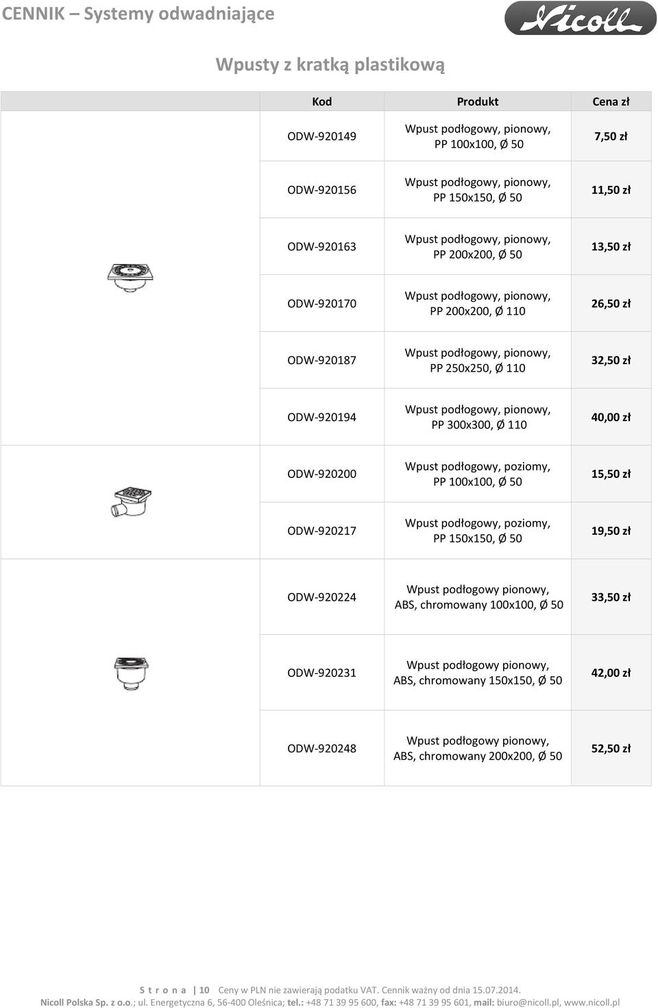 Ø 110 40,00 zł ODW-920200 Wpust podłogowy, poziomy, PP 100x100, Ø 50 15,50 zł ODW-920217 Wpust podłogowy, poziomy, PP 150x150, Ø 50 19,50 zł ODW-920224 Wpust podłogowy pionowy, ABS, chromowany