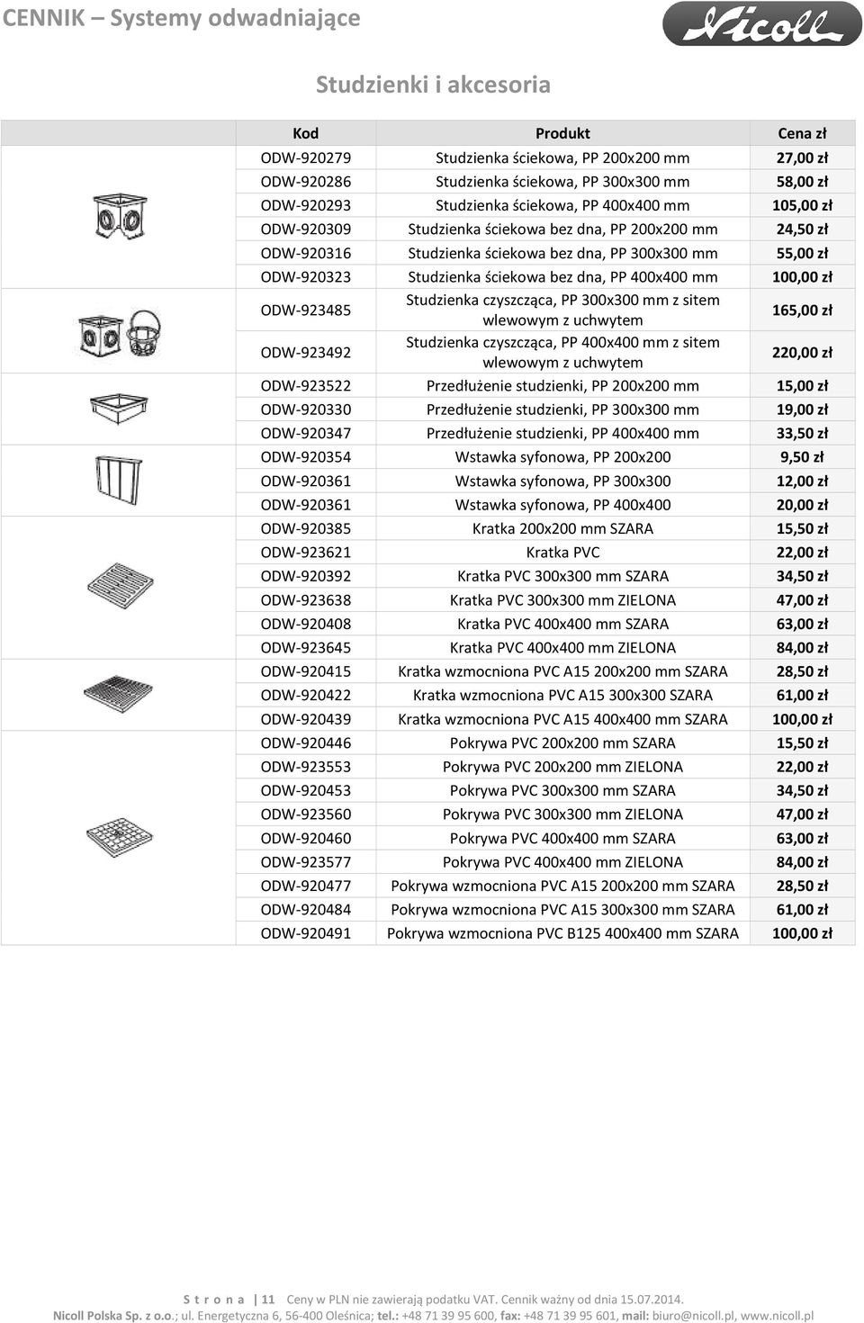 czyszcząca, PP 300x300 mm z sitem wlewowym z uchwytem 165,00 zł ODW-923492 Studzienka czyszcząca, PP 400x400 mm z sitem wlewowym z uchwytem 220,00 zł ODW-923522 Przedłużenie studzienki, PP 200x200 mm