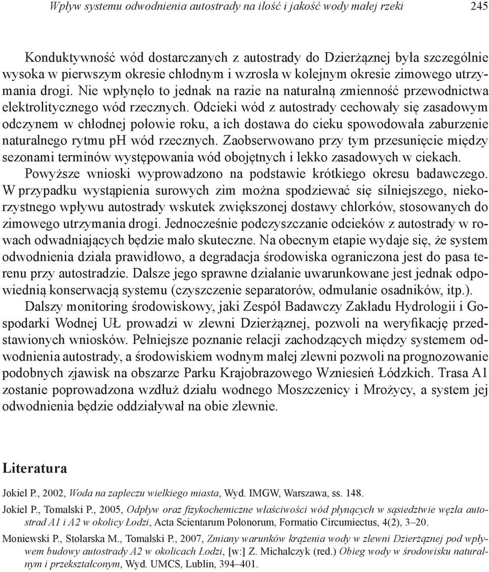 Odcieki wód z autostrady cechowały się zasadowym odczynem w chłodnej połowie roku, a ich dostawa do cieku spowodowała zaburzenie naturalnego rytmu ph wód rzecznych.