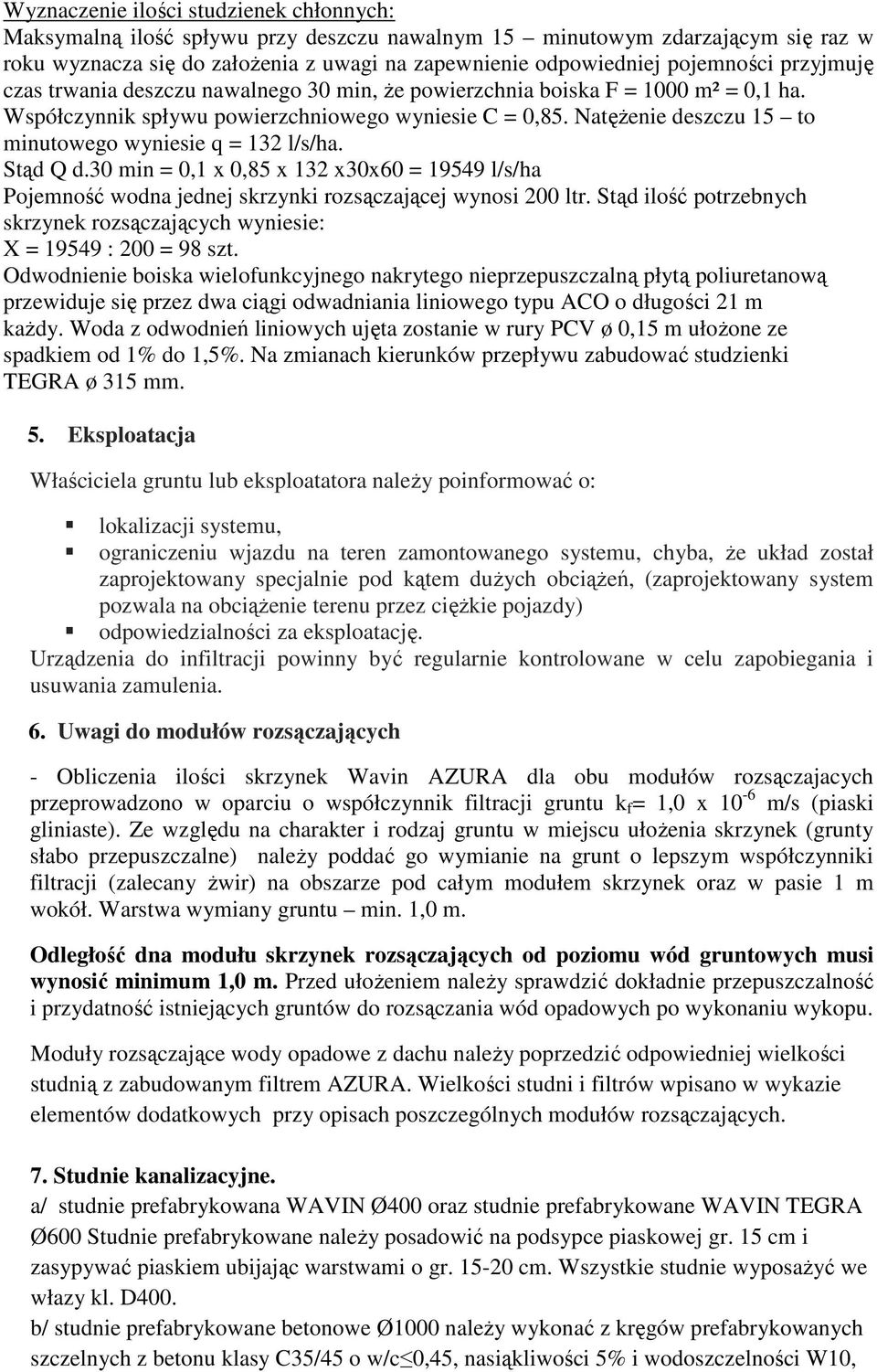 NatęŜenie deszczu 15 to minutowego wyniesie q = 132 l/s/ha. Stąd Q d.30 min = 0,1 x 0,85 x 132 x30x60 = 19549 l/s/ha Pojemność wodna jednej skrzynki rozsączającej wynosi 200 ltr.
