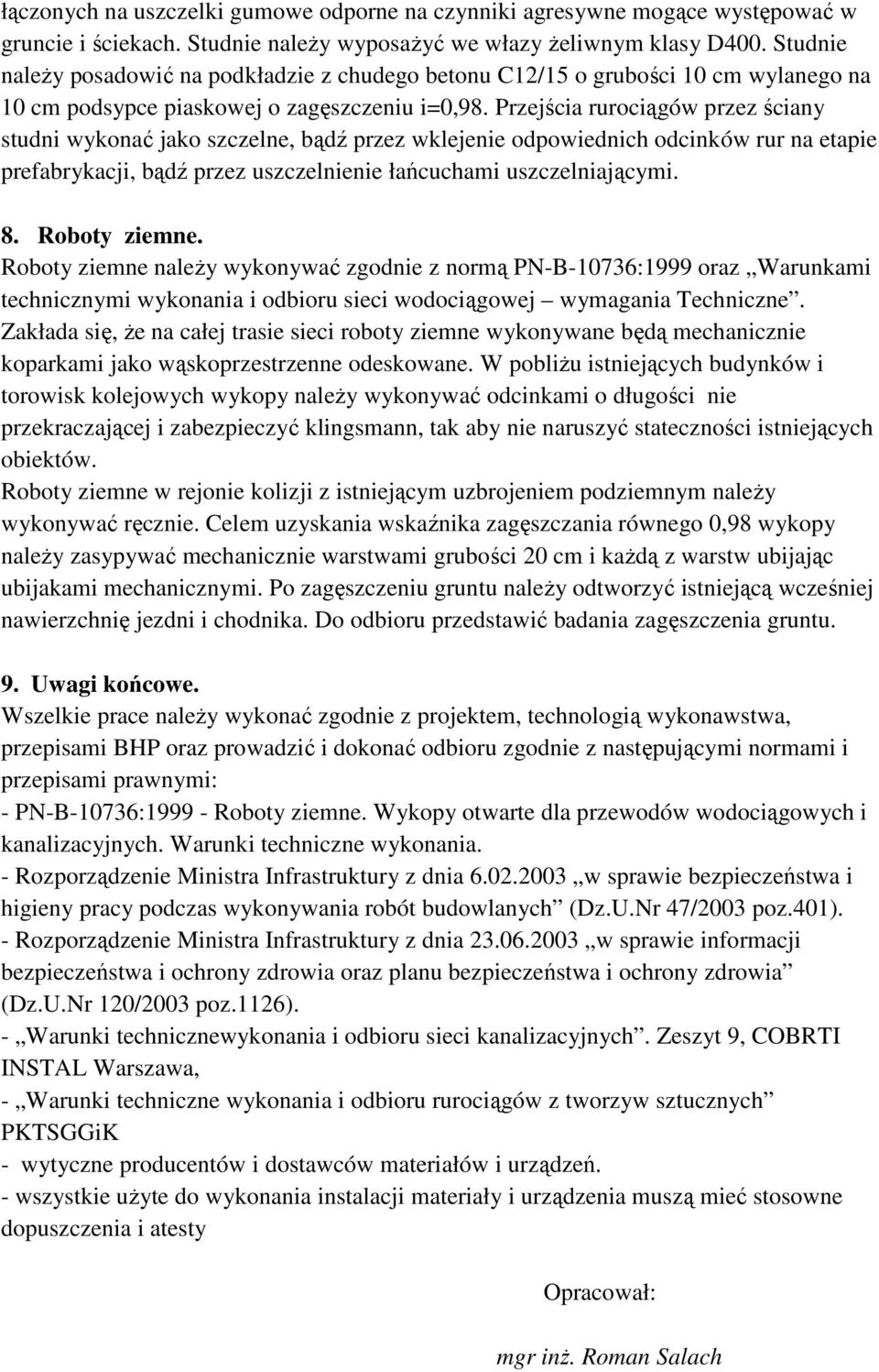 Przejścia rurociągów przez ściany studni wykonać jako szczelne, bądź przez wklejenie odpowiednich odcinków rur na etapie prefabrykacji, bądź przez uszczelnienie łańcuchami uszczelniającymi. 8.