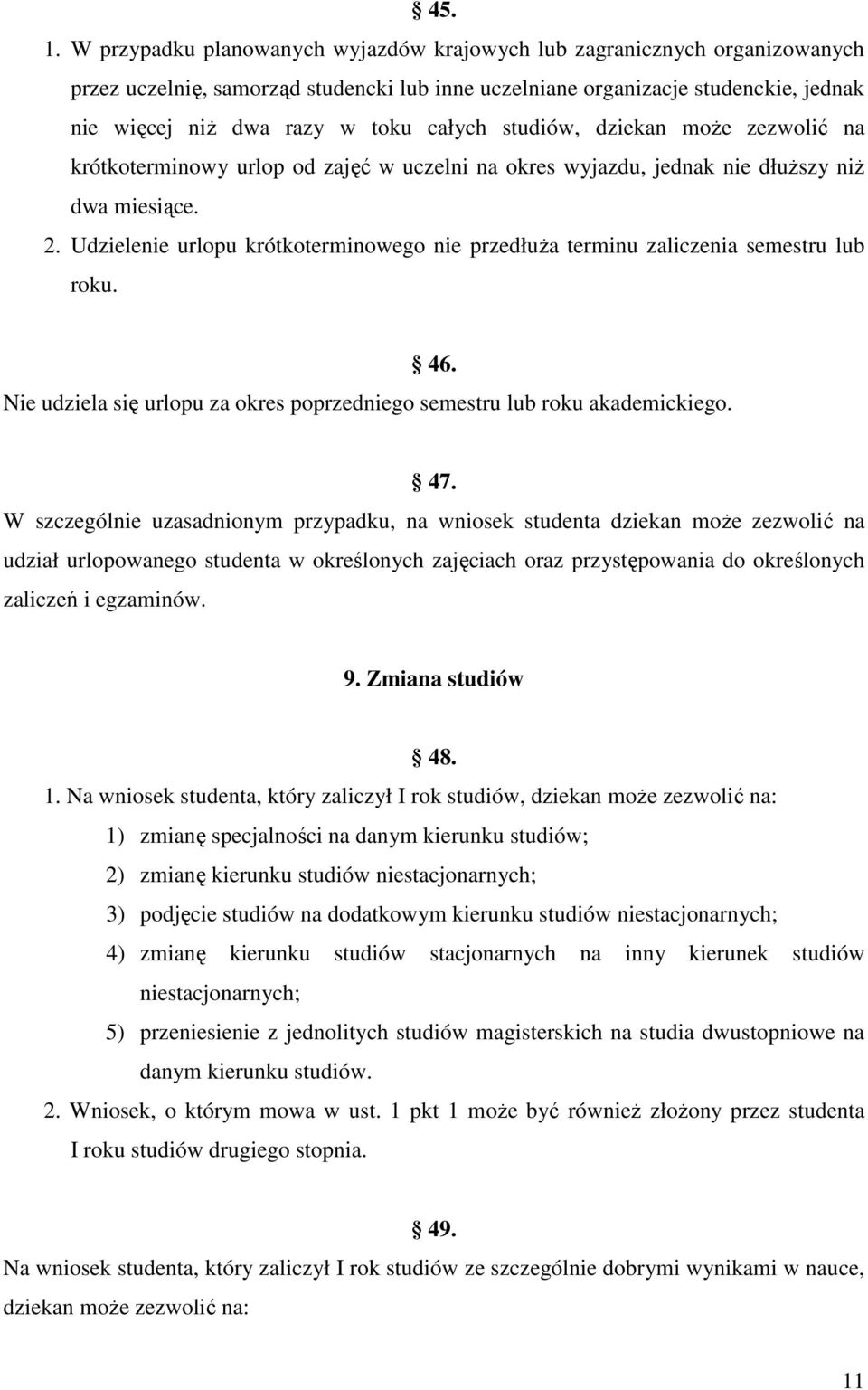 studiów, dziekan może zezwolić na krótkoterminowy urlop od zajęć w uczelni na okres wyjazdu, jednak nie dłuższy niż dwa miesiące. 2.