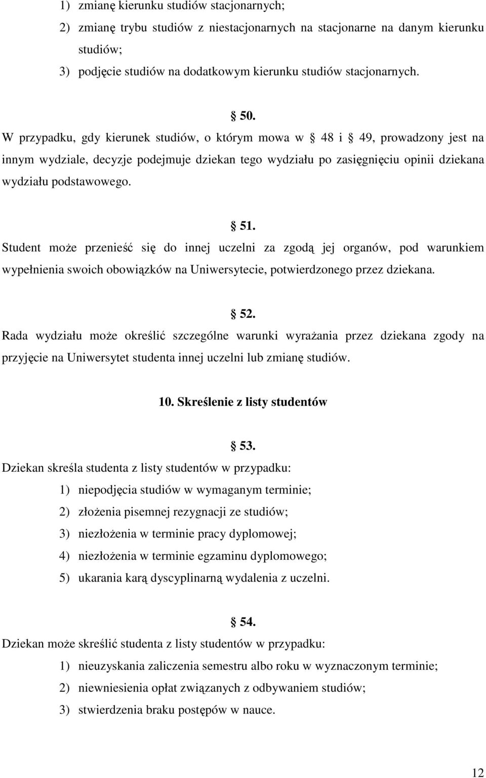 Student może przenieść się do innej uczelni za zgodą jej organów, pod warunkiem wypełnienia swoich obowiązków na Uniwersytecie, potwierdzonego przez dziekana. 52.