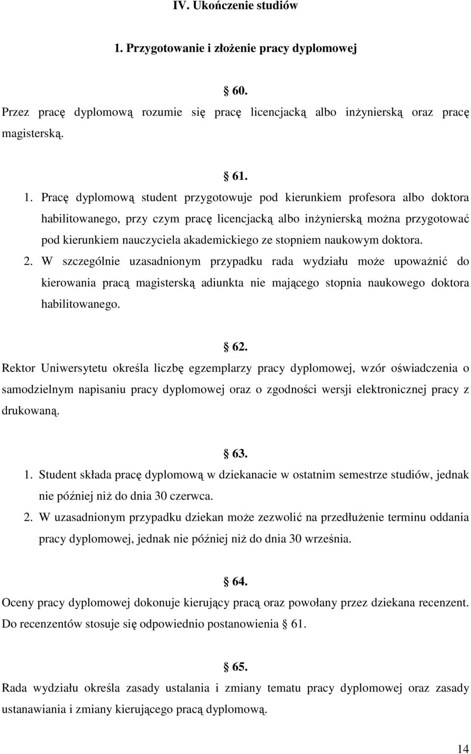 Pracę dyplomową student przygotowuje pod kierunkiem profesora albo doktora habilitowanego, przy czym pracę licencjacką albo inżynierską można przygotować pod kierunkiem nauczyciela akademickiego ze