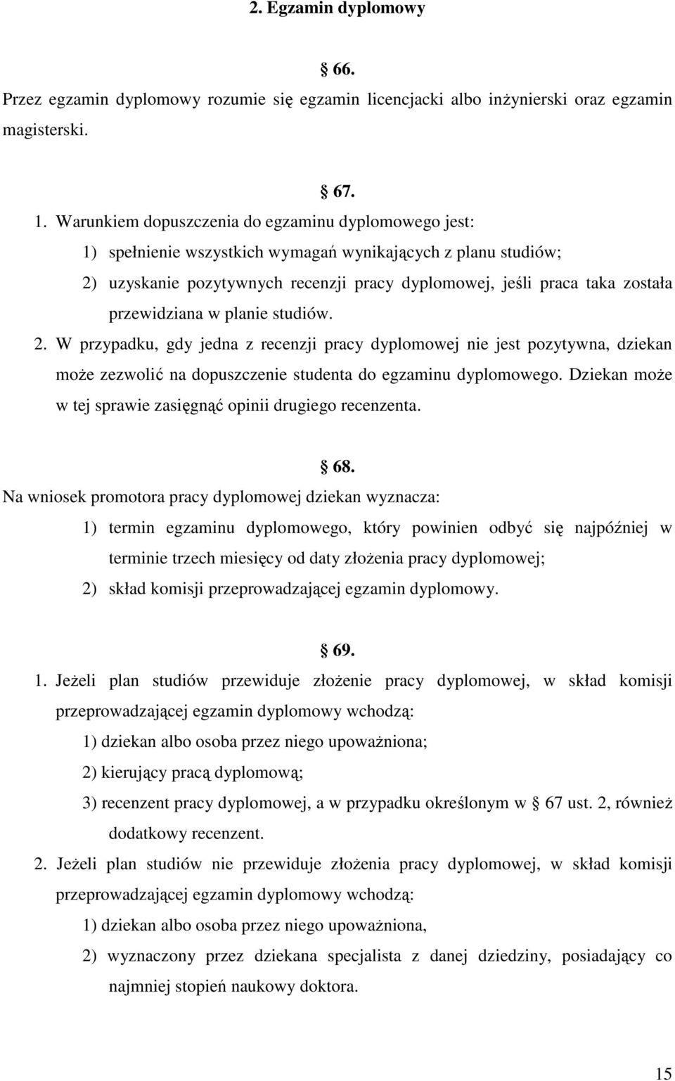 przewidziana w planie studiów. 2. W przypadku, gdy jedna z recenzji pracy dyplomowej nie jest pozytywna, dziekan może zezwolić na dopuszczenie studenta do egzaminu dyplomowego.