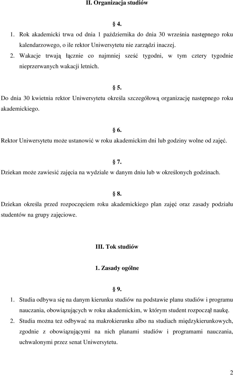 Do dnia 30 kwietnia rektor Uniwersytetu określa szczegółową organizację następnego roku akademickiego. 6. Rektor Uniwersytetu może ustanowić w roku akademickim dni lub godziny wolne od zajęć.