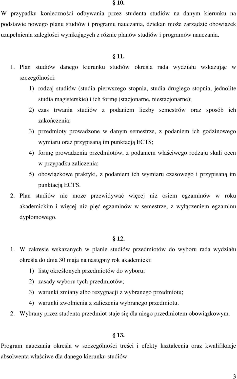 . 1. Plan studiów danego kierunku studiów określa rada wydziału wskazując w szczególności: 1) rodzaj studiów (studia pierwszego stopnia, studia drugiego stopnia, jednolite studia magisterskie) i ich