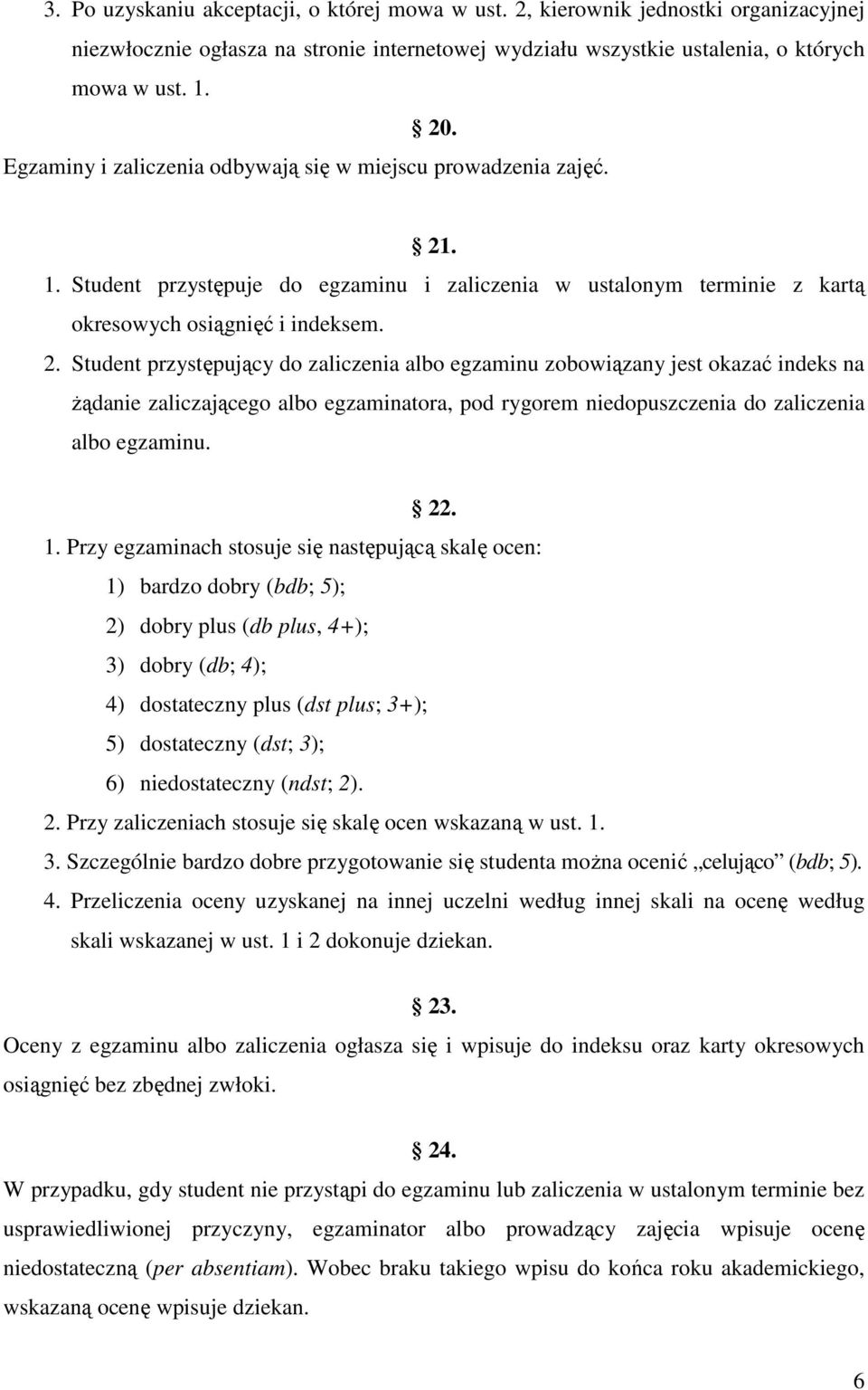 . 1. Student przystępuje do egzaminu i zaliczenia w ustalonym terminie z kartą okresowych osiągnięć i indeksem. 2.