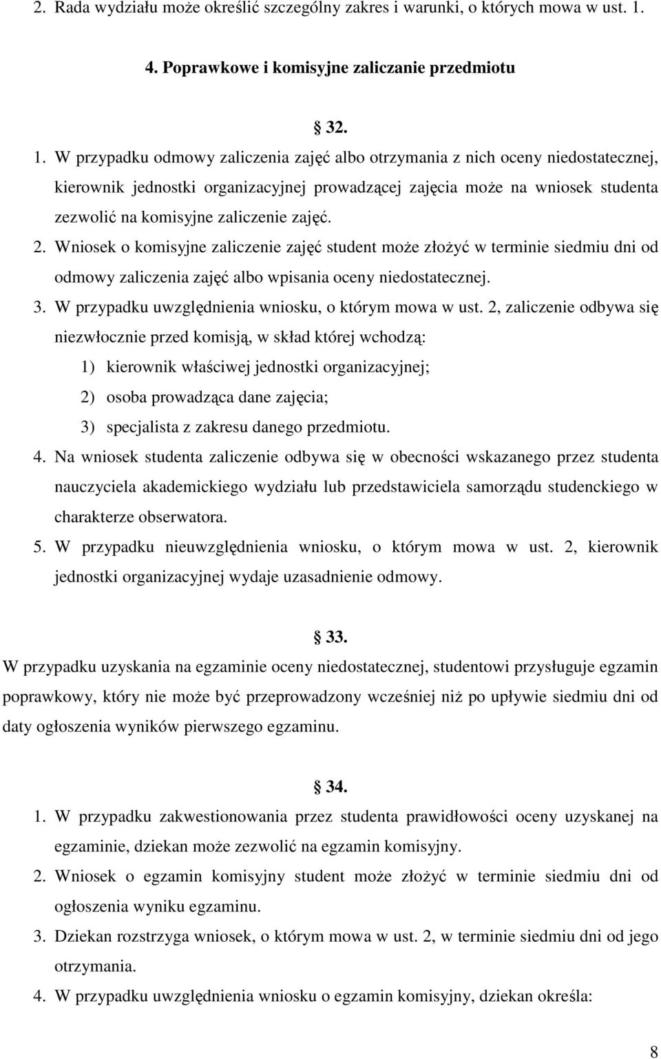 W przypadku odmowy zaliczenia zajęć albo otrzymania z nich oceny niedostatecznej, kierownik jednostki organizacyjnej prowadzącej zajęcia może na wniosek studenta zezwolić na komisyjne zaliczenie