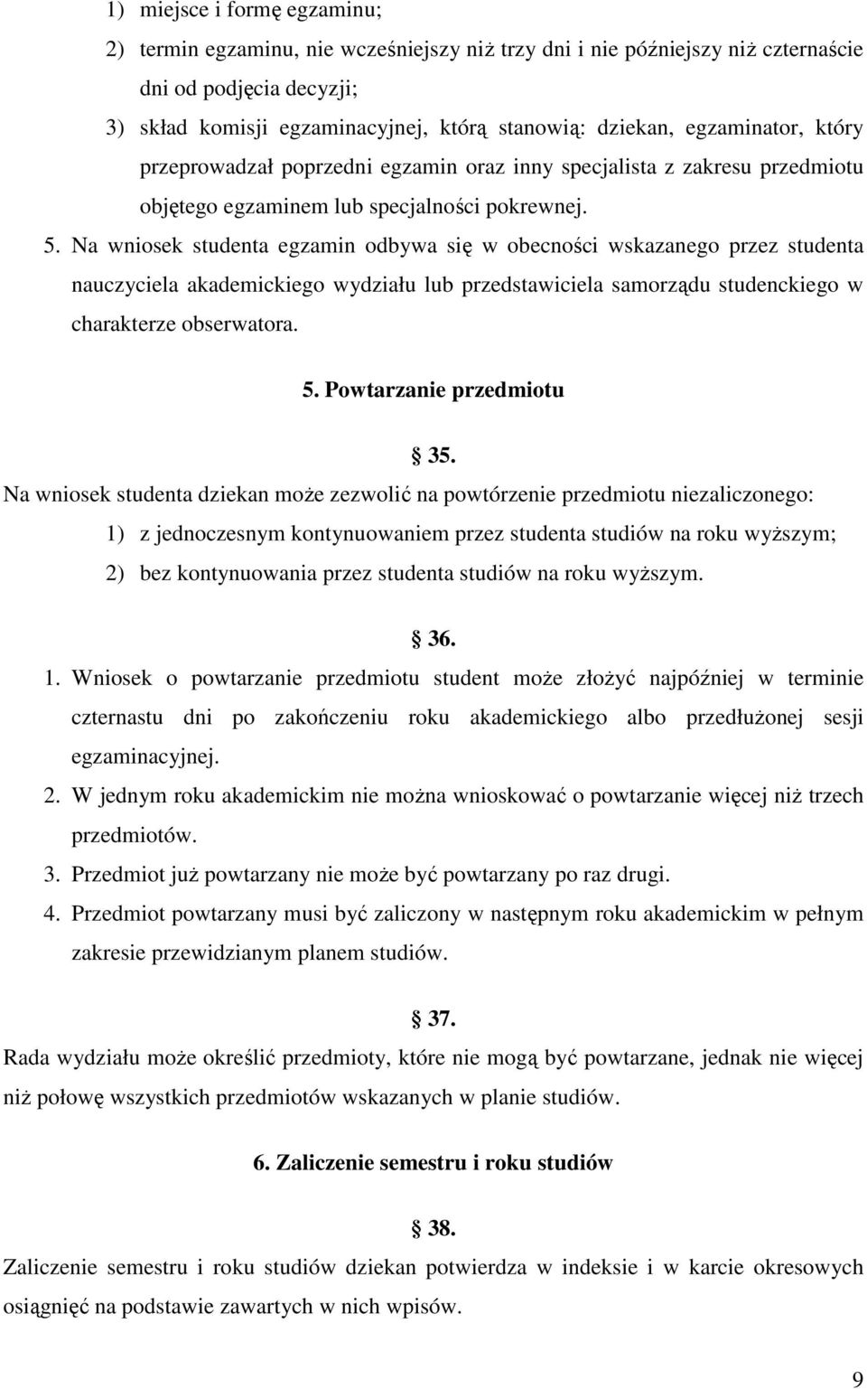 Na wniosek studenta egzamin odbywa się w obecności wskazanego przez studenta nauczyciela akademickiego wydziału lub przedstawiciela samorządu studenckiego w charakterze obserwatora. 5.