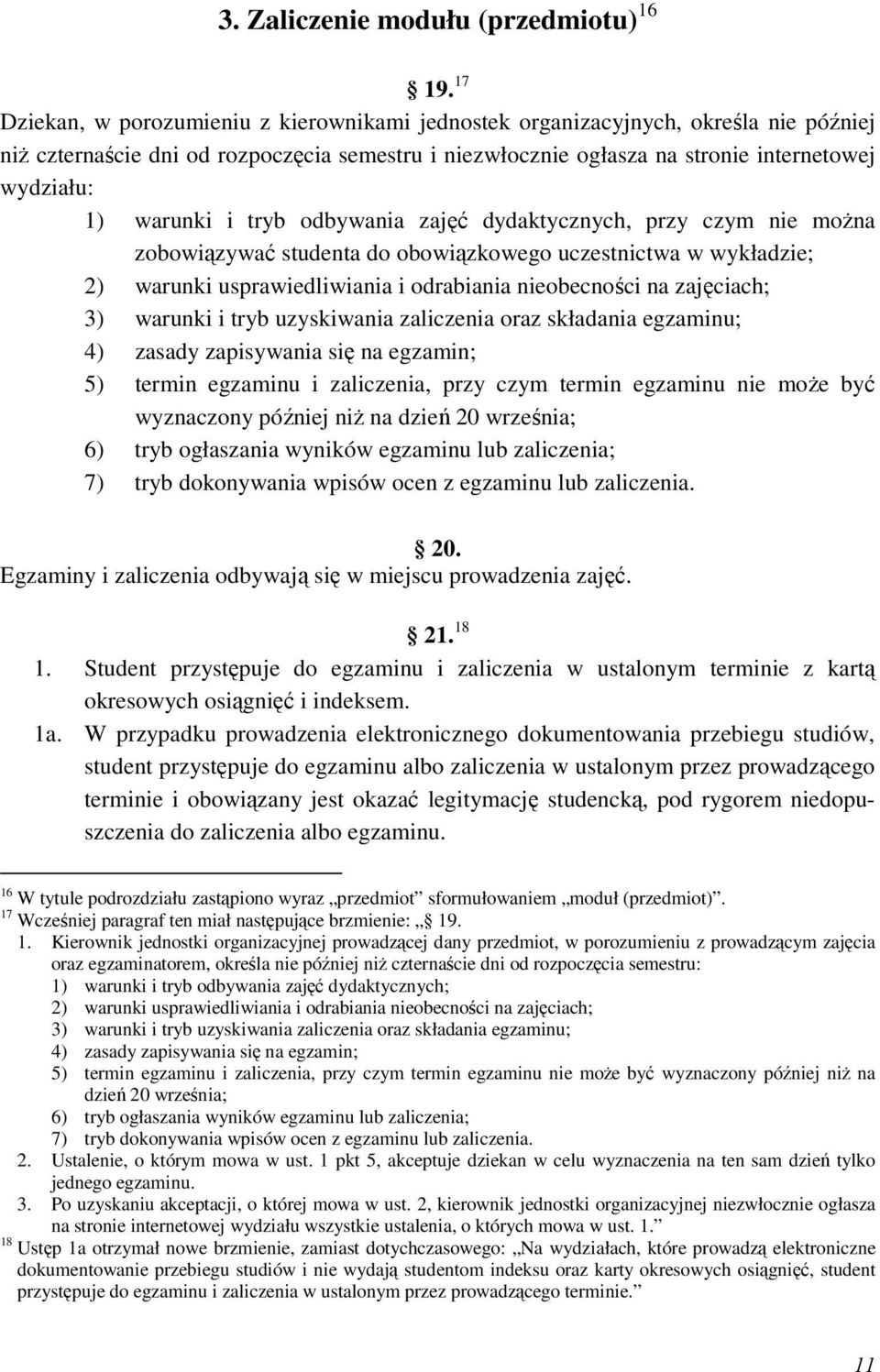 warunki i tryb odbywania zajęć dydaktycznych, przy czym nie moŝna zobowiązywać studenta do obowiązkowego uczestnictwa w wykładzie; 2) warunki usprawiedliwiania i odrabiania nieobecności na zajęciach;