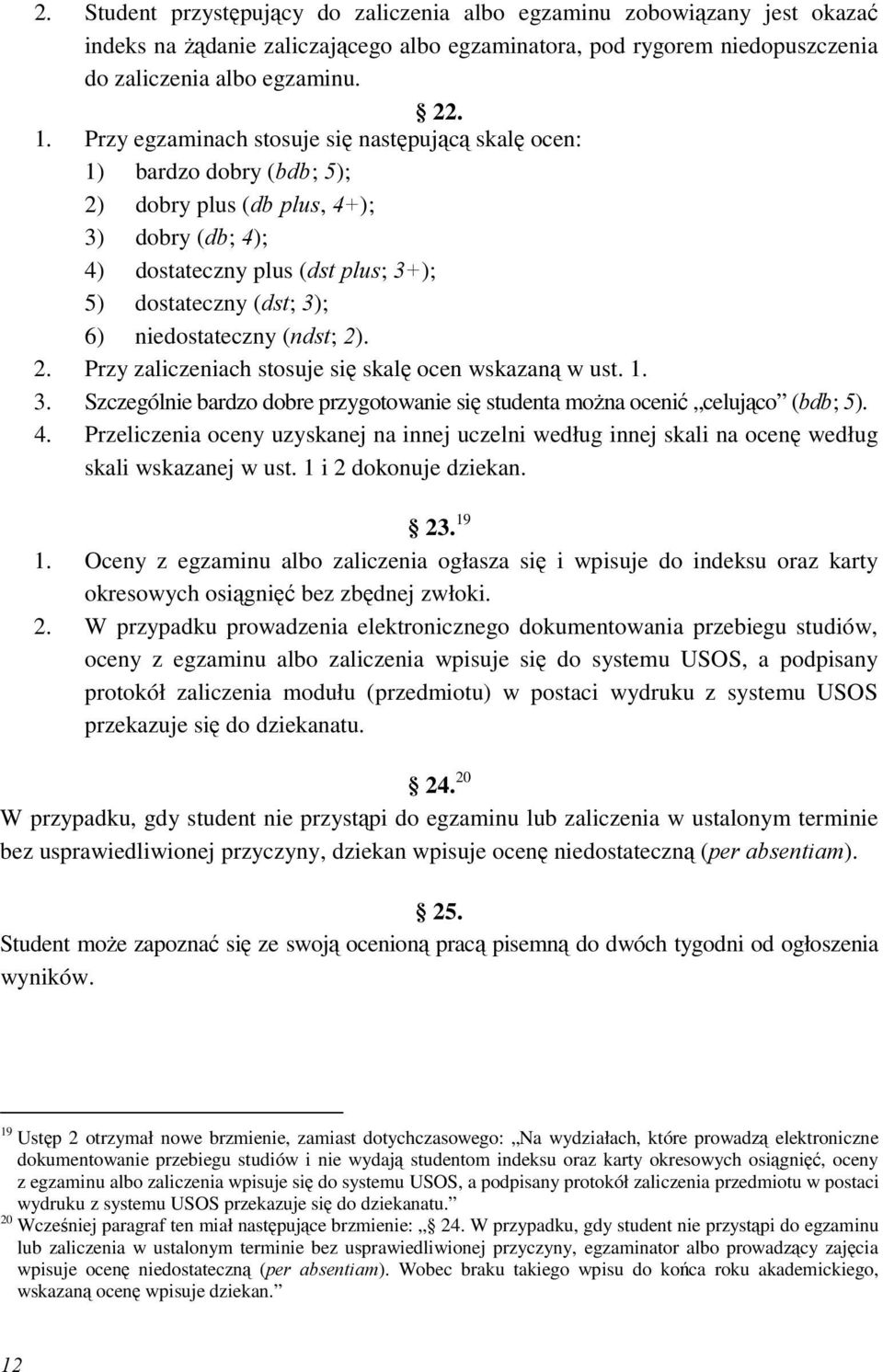 niedostateczny (ndst; 2). 2. Przy zaliczeniach stosuje się skalę ocen wskazaną w ust. 1. 3. Szczególnie bardzo dobre przygotowanie się studenta moŝna ocenić celująco (bdb; 5). 4.