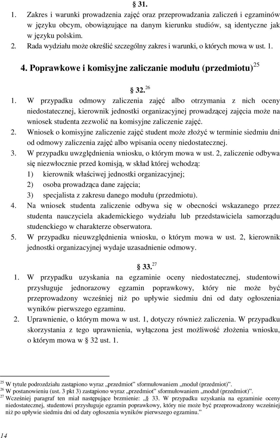 W przypadku odmowy zaliczenia zajęć albo otrzymania z nich oceny niedostatecznej, kierownik jednostki organizacyjnej prowadzącej zajęcia moŝe na wniosek studenta zezwolić na komisyjne zaliczenie
