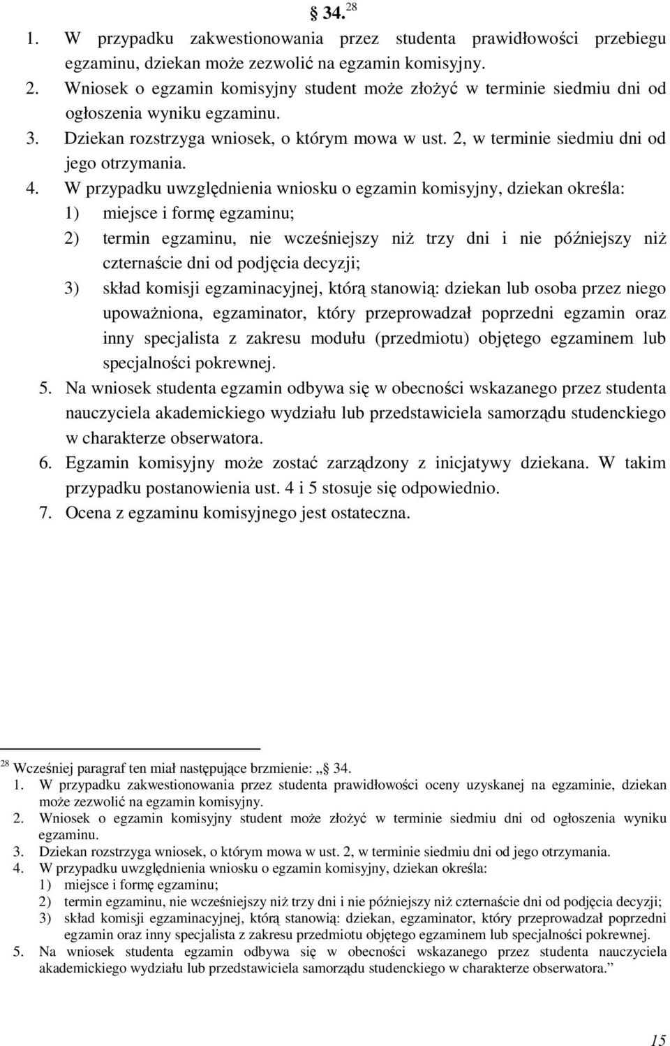 W przypadku uwzględnienia wniosku o egzamin komisyjny, dziekan określa: 1) miejsce i formę egzaminu; 2) termin egzaminu, nie wcześniejszy niŝ trzy dni i nie późniejszy niŝ czternaście dni od podjęcia