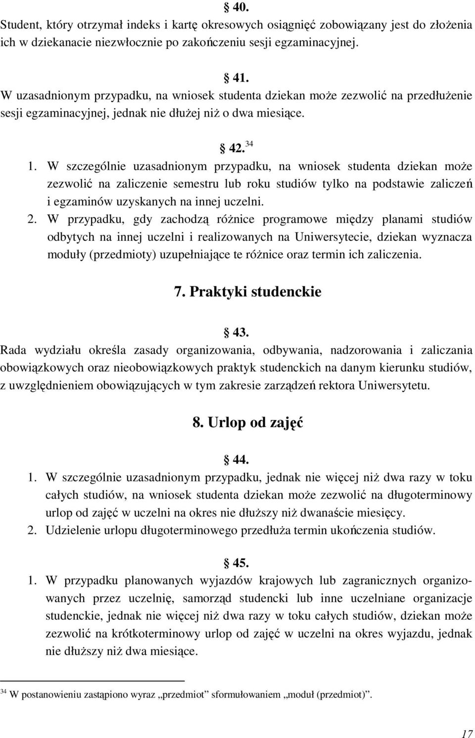 W szczególnie uzasadnionym przypadku, na wniosek studenta dziekan moŝe zezwolić na zaliczenie semestru lub roku studiów tylko na podstawie zaliczeń i egzaminów uzyskanych na innej uczelni. 2.