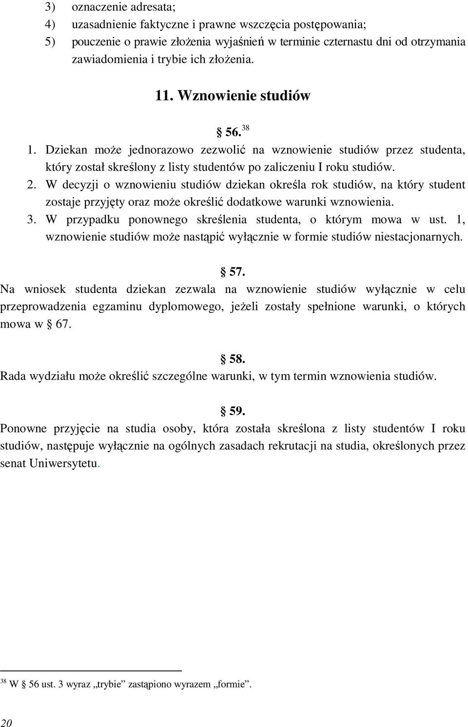 W decyzji o wznowieniu studiów dziekan określa rok studiów, na który student zostaje przyjęty oraz moŝe określić dodatkowe warunki wznowienia. 3.
