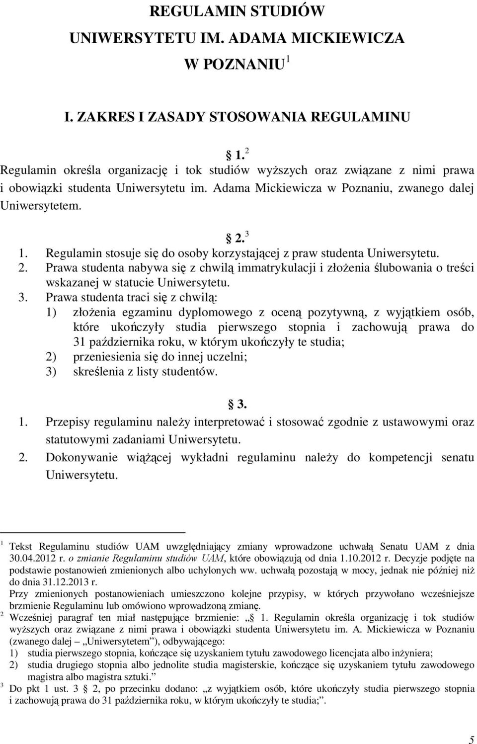 Regulamin stosuje się do osoby korzystającej z praw studenta Uniwersytetu. 2. Prawa studenta nabywa się z chwilą immatrykulacji i złoŝenia ślubowania o treści wskazanej w statucie Uniwersytetu. 3.