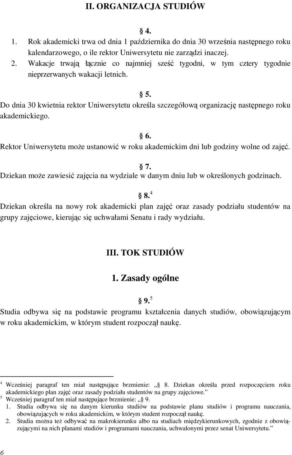 Do dnia 30 kwietnia rektor Uniwersytetu określa szczegółową organizację następnego roku akademickiego. 6. Rektor Uniwersytetu moŝe ustanowić w roku akademickim dni lub godziny wolne od zajęć. 7.