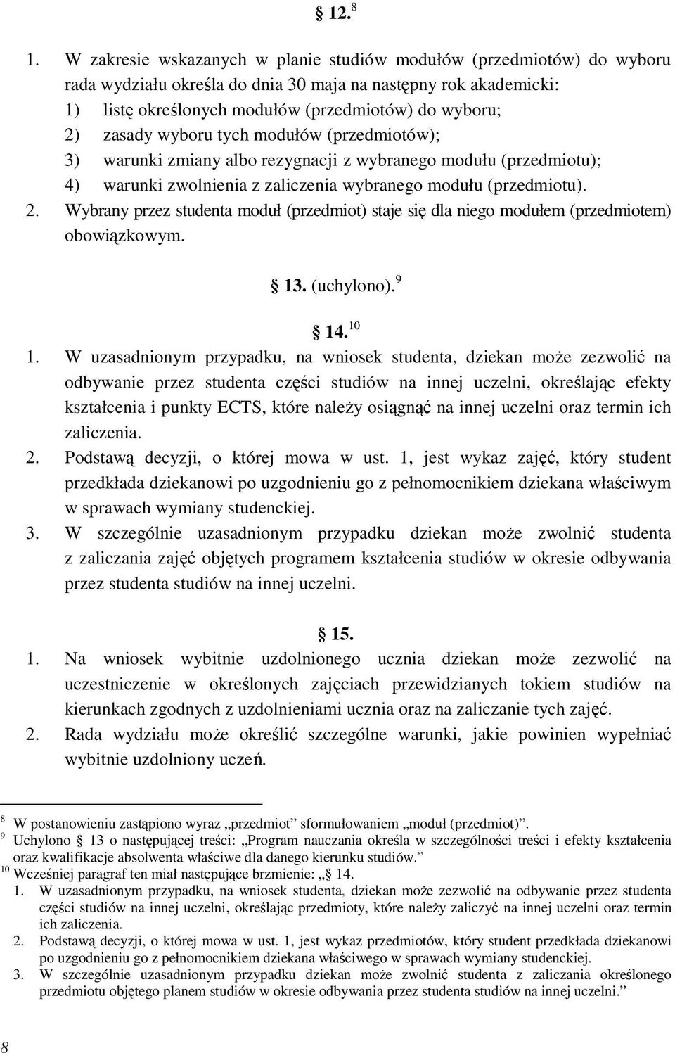 zasady wyboru tych modułów (przedmiotów); 3) warunki zmiany albo rezygnacji z wybranego modułu (przedmiotu); 4) warunki zwolnienia z zaliczenia wybranego modułu (przedmiotu). 2.