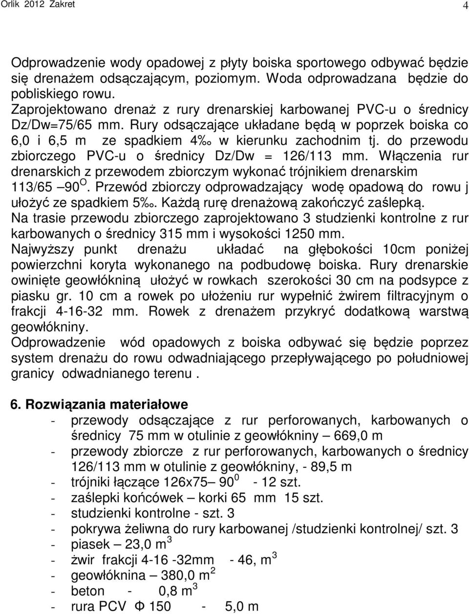 do przewodu zbiorczego PVC-u o średnicy Dz/Dw = 126/113 mm. Włączenia rur drenarskich z przewodem zbiorczym wykonać trójnikiem drenarskim 113/65 90 O.