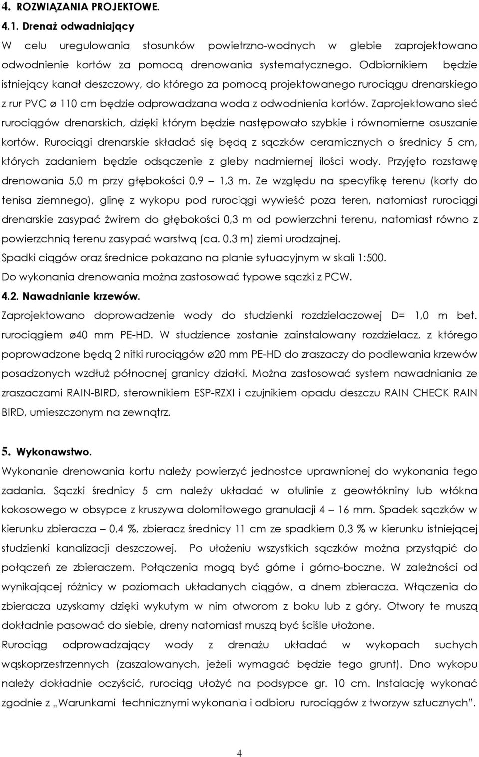Zaprojektowano sieć rurociągów drenarskich, dzięki którym będzie następowało szybkie i równomierne osuszanie kortów.