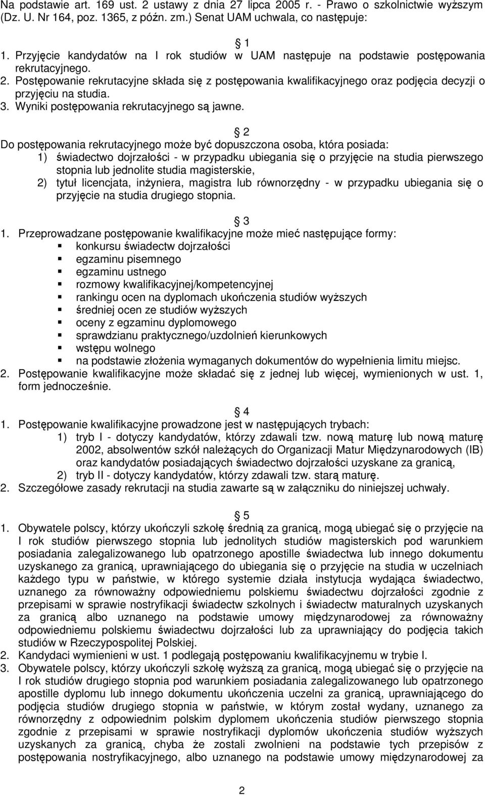 Postępowanie rekrutacyjne składa się z postępowania kwalifikacyjnego oraz podjęcia decyzji o przyjęciu na studia. 3. Wyniki postępowania rekrutacyjnego są jawne.