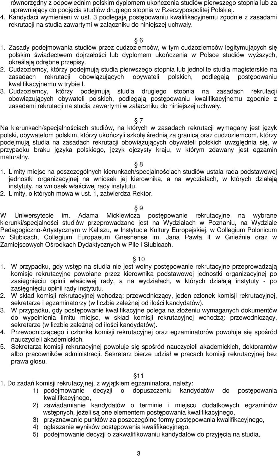 Zasady podejmowania studiów przez cudzoziemców, w tym cudzoziemców legitymujących się polskim świadectwem dojrzałości lub dyplomem ukończenia w Polsce studiów wyższych, określają odrębne przepisy. 2.