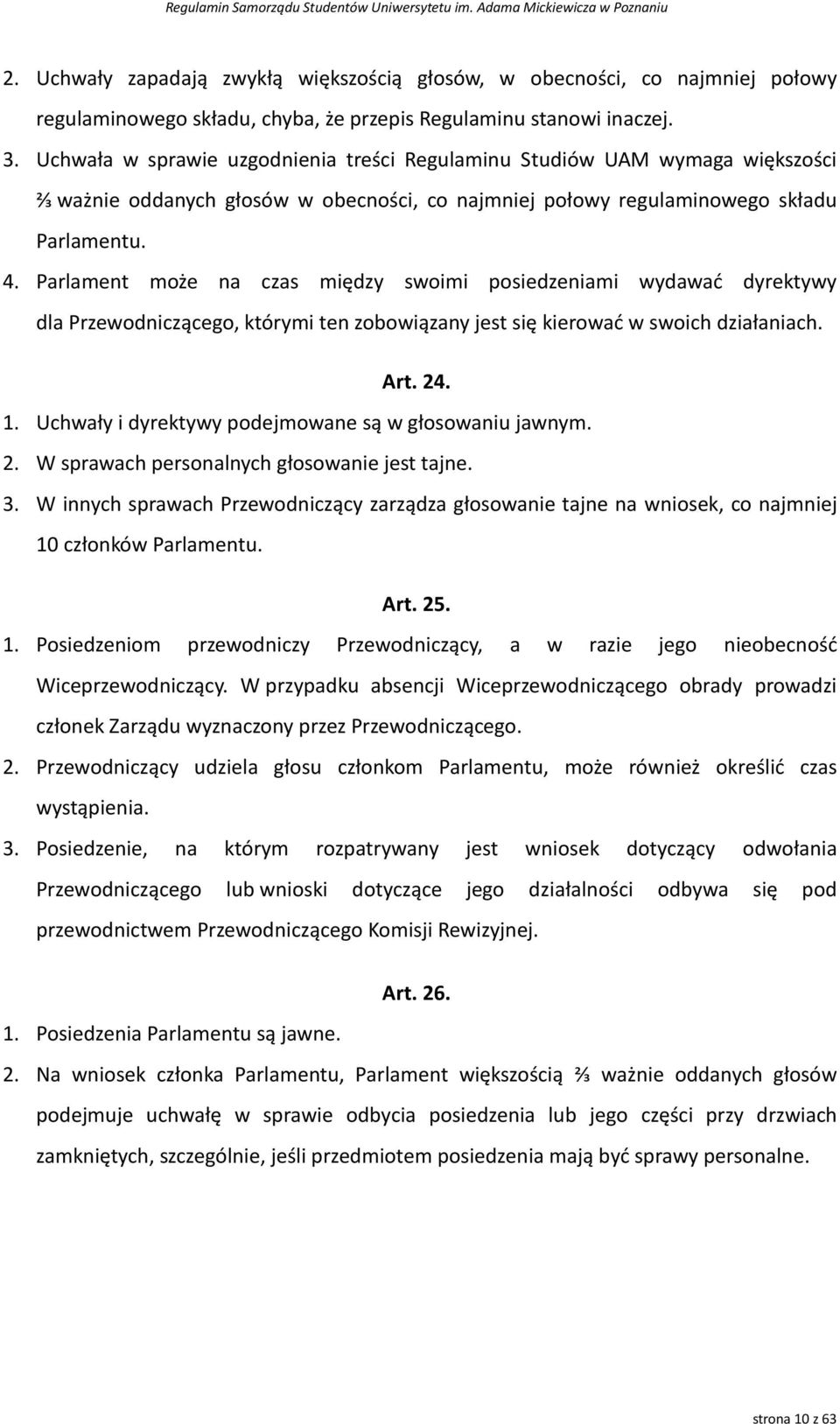 Parlament może na czas między swoimi posiedzeniami wydawać dyrektywy dla Przewodniczącego, którymi ten zobowiązany jest się kierować w swoich działaniach. Art. 24. 1.