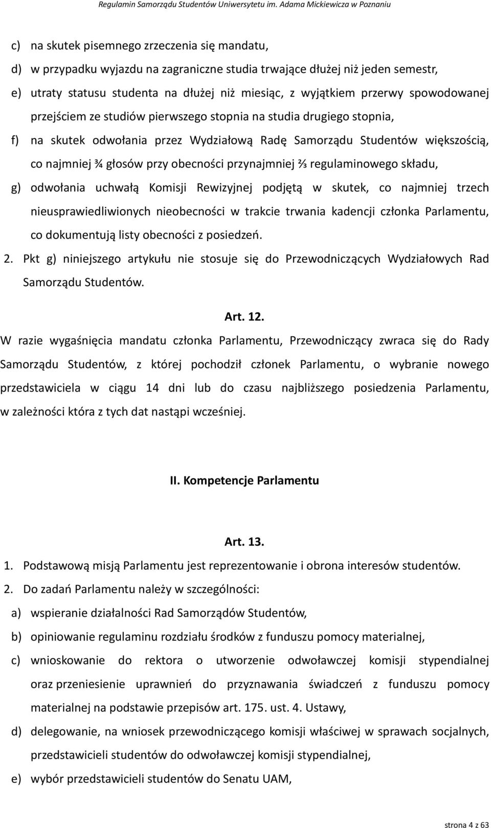 przynajmniej ⅔ regulaminowego składu, g) odwołania uchwałą Komisji Rewizyjnej podjętą w skutek, co najmniej trzech nieusprawiedliwionych nieobecności w trakcie trwania kadencji członka Parlamentu, co