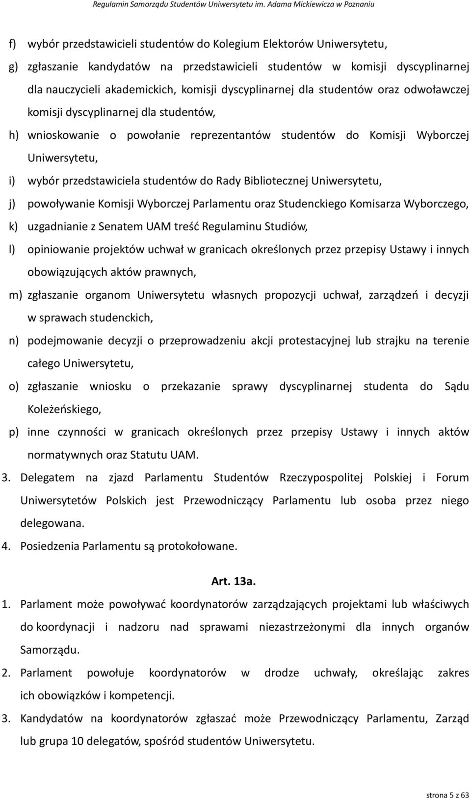 studentów do Rady Bibliotecznej Uniwersytetu, j) powoływanie Komisji Wyborczej Parlamentu oraz Studenckiego Komisarza Wyborczego, k) uzgadnianie z Senatem UAM treść Regulaminu Studiów, l) opiniowanie