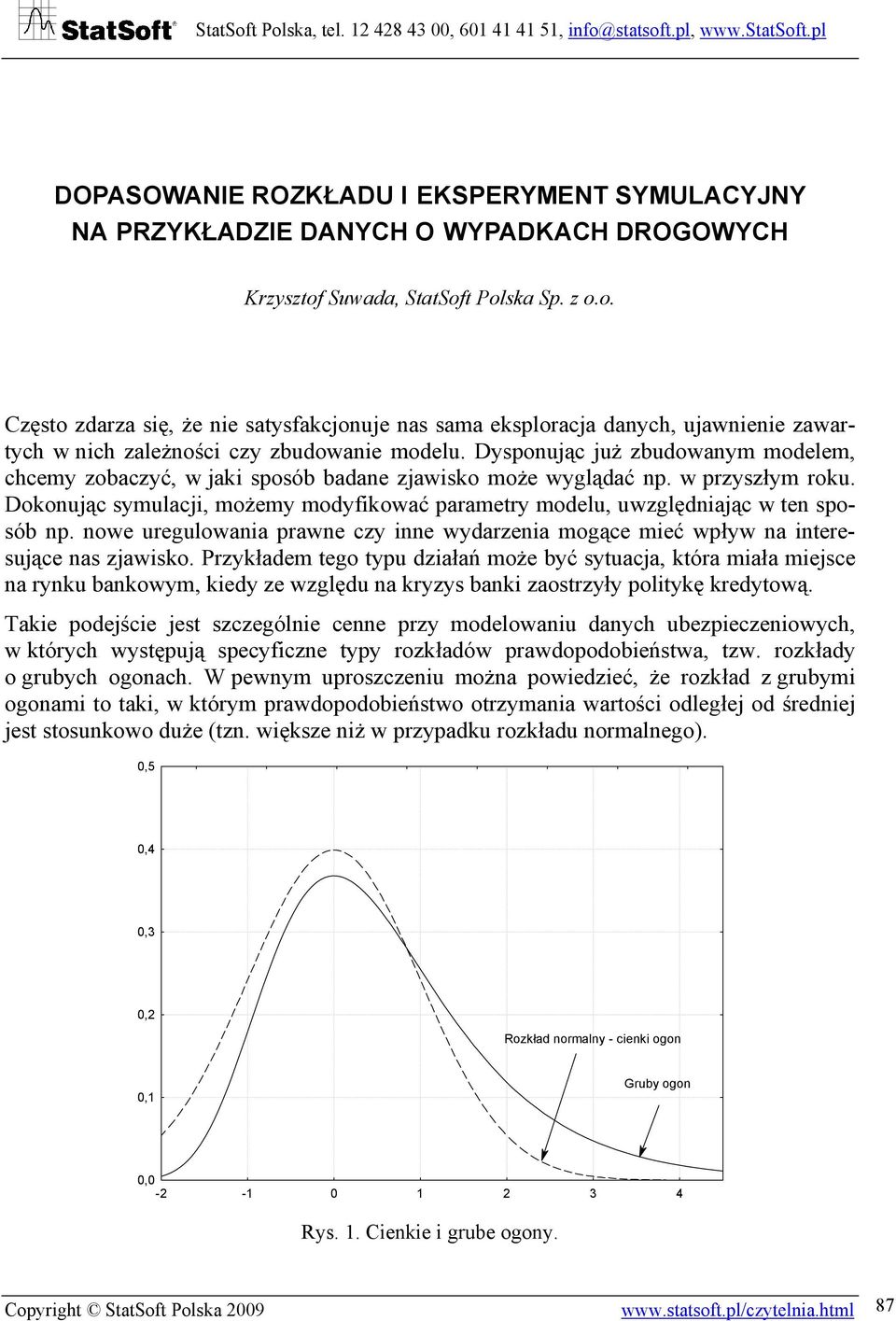 Dysponując już zbudowanym modelem, chcemy zobaczyć, w jaki sposób badane zjawisko może wyglądać np. w przyszłym roku.
