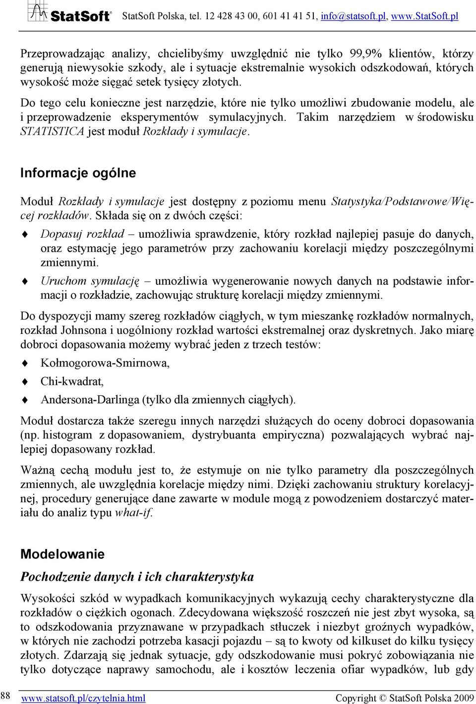 Takim narzędziem w środowisku STATISTICA jest moduł Rozkłady i symulacje. Informacje ogólne Moduł Rozkłady i symulacje jest dostępny z poziomu menu Statystyka/Podstawowe/Więcej rozkładów.