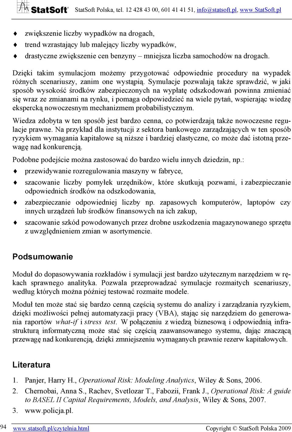 Symulacje pozwalają także sprawdzić, w jaki sposób wysokość środków zabezpieczonych na wypłatę odszkodowań powinna zmieniać się wraz ze zmianami na rynku, i pomaga odpowiedzieć na wiele pytań,