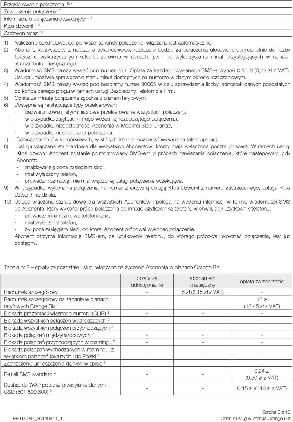 2) Abonent, korzystający z naliczania sekundowego, rozliczany będzie za połączenia głosowe proporcjonalnie do liczby faktycznie wykorzystanych sekund, zarówno w ramach, jak i po wykorzystaniu minut