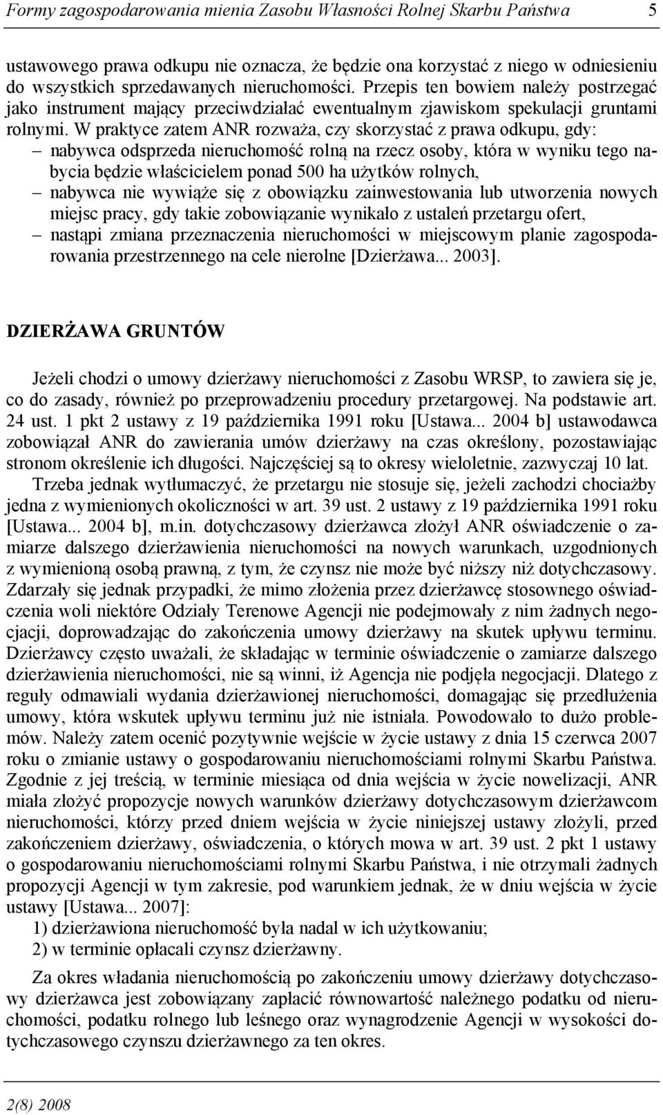 W praktyce zatem ANR rozważa, czy skorzystać z prawa odkupu, gdy: nabywca odsprzeda nieruchomość rolną na rzecz osoby, która w wyniku tego nabycia będzie właścicielem ponad 500 ha użytków rolnych,