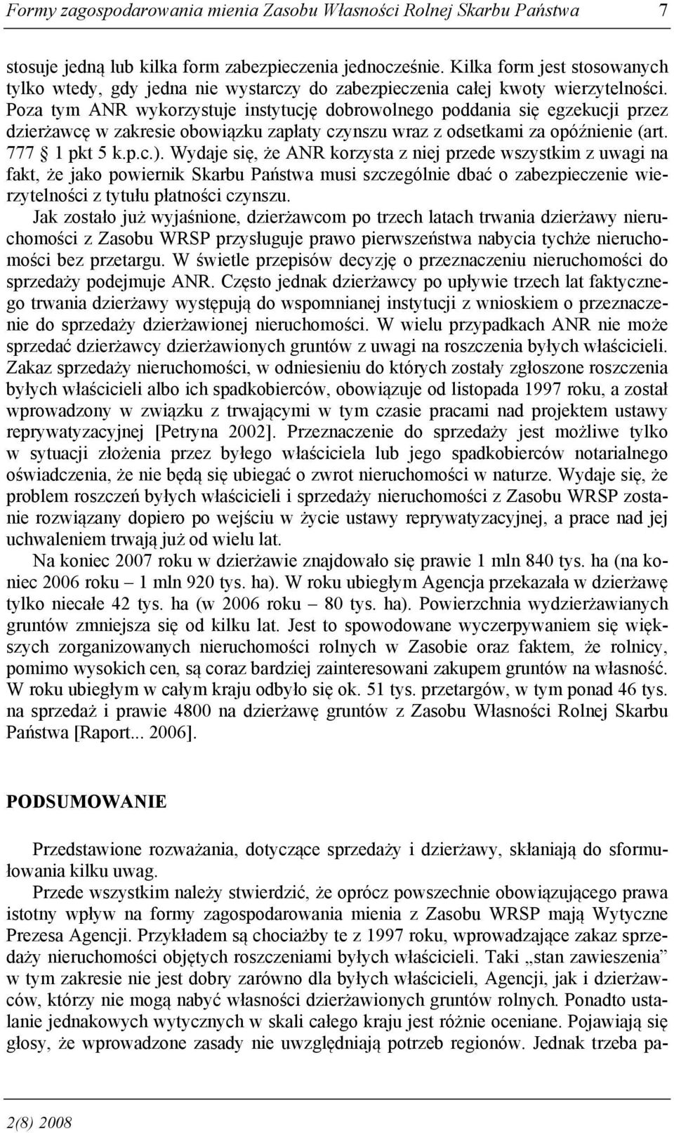 Poza tym ANR wykorzystuje instytucję dobrowolnego poddania się egzekucji przez dzierżawcę w zakresie obowiązku zapłaty czynszu wraz z odsetkami za opóźnienie (art. 777 1 pkt 5 k.p.c.).