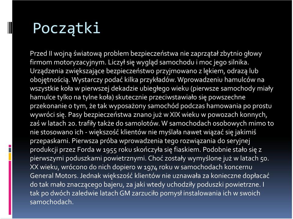 Wprowadzeniu hamulców na wszystkie koła w pierwszej dekadzie ubiegłego wieku (pierwsze samochody miały hamulce tylko na tylne koła) skutecznie przeciwstawiało się powszechne przekonanie o tym, że tak