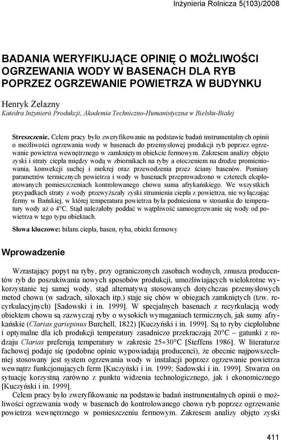 Celem pracy było zweryfikowanie na podstawie badań instrumentalnych opinii o możliwości ogrzewania wody w basenach do przemysłowej produkcji ryb poprzez ogrzewanie powietrza wewnętrznego w zamkniętym