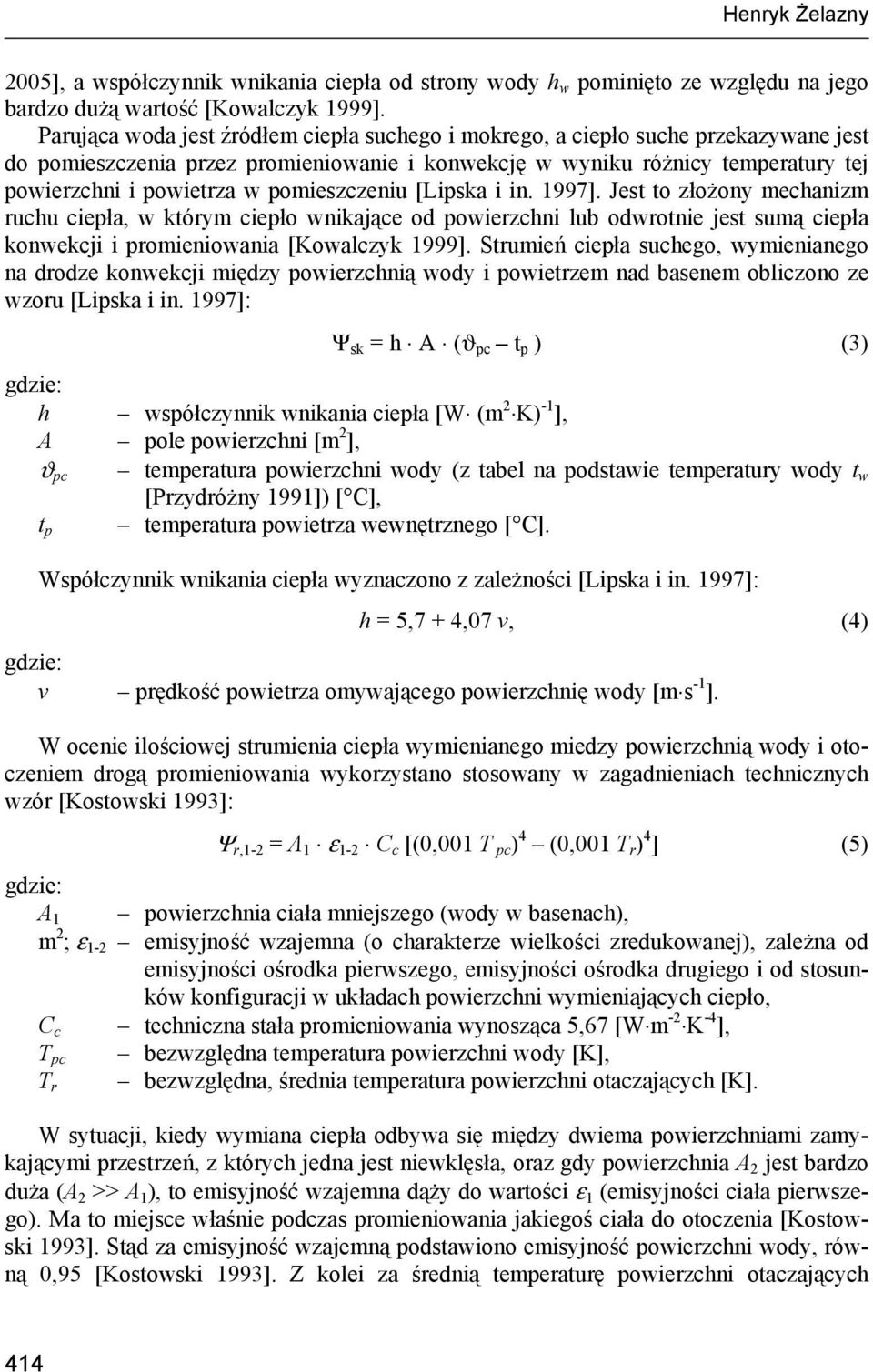 pomieszczeniu [Lipska i in. 1997]. Jest to złożony mechanizm ruchu ciepła, w którym ciepło wnikające od powierzchni lub odwrotnie jest sumą ciepła konwekcji i promieniowania [Kowalczyk 1999].