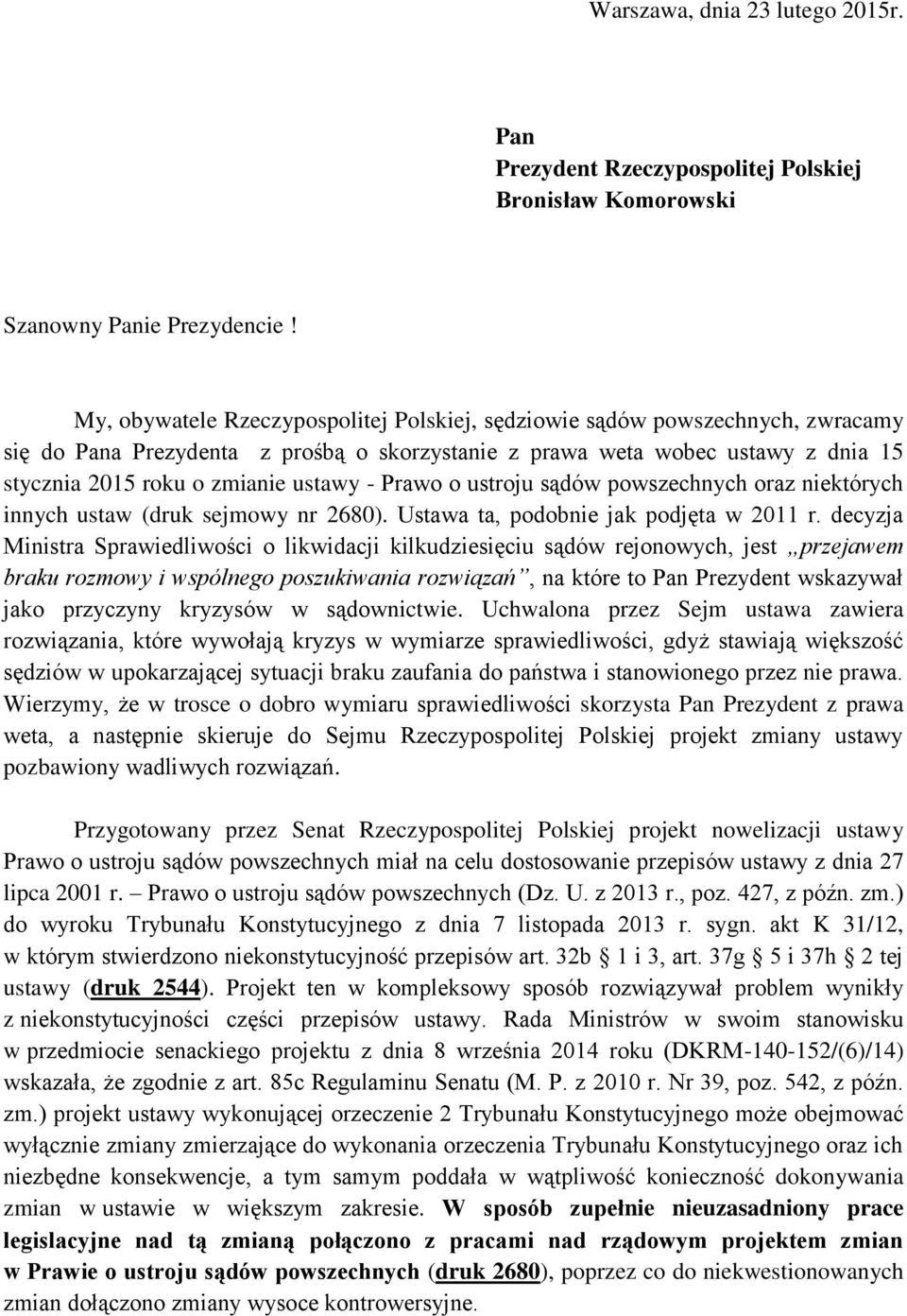 - Prawo o ustroju sądów powszechnych oraz niektórych innych ustaw (druk sejmowy nr 2680). Ustawa ta, podobnie jak podjęta w 2011 r.