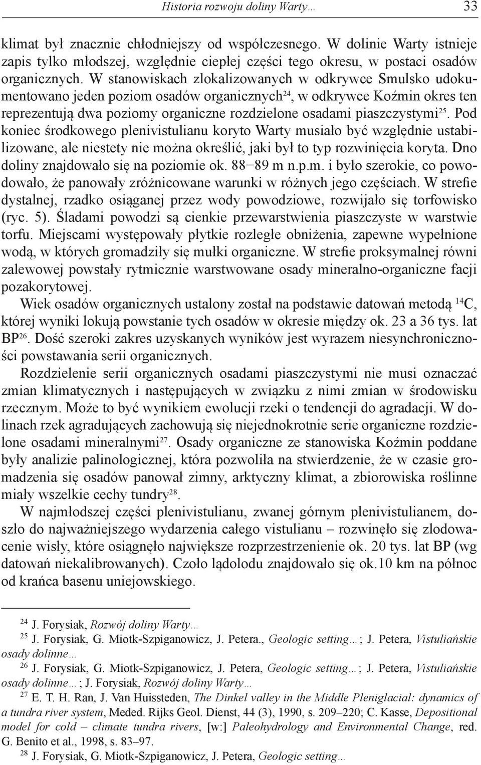 25. Pod koniec środkowego plenivistulianu koryto Warty musiało być względnie ustabilizowane, ale niestety nie można określić, jaki był to typ rozwinięcia koryta.