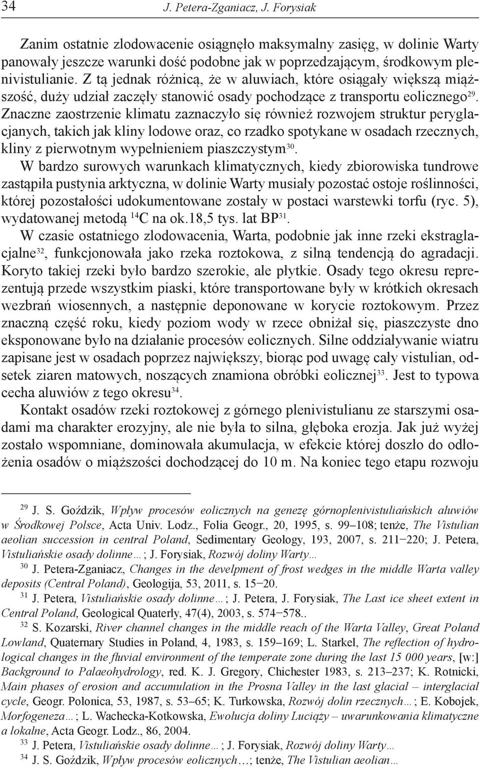 Znaczne zaostrzenie klimatu zaznaczyło się również rozwojem struktur peryglacjanych, takich jak kliny lodowe oraz, co rzadko spotykane w osadach rzecznych, kliny z pierwotnym wypełnieniem