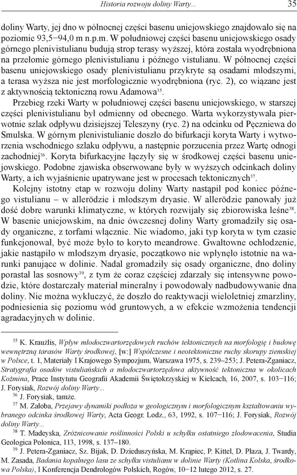 n.p.m. W południowej części basenu uniejowskiego osady górnego plenivistulianu budują strop terasy wyższej, która została wyodrębniona na przełomie górnego plenivistulianu i późnego vistulianu.