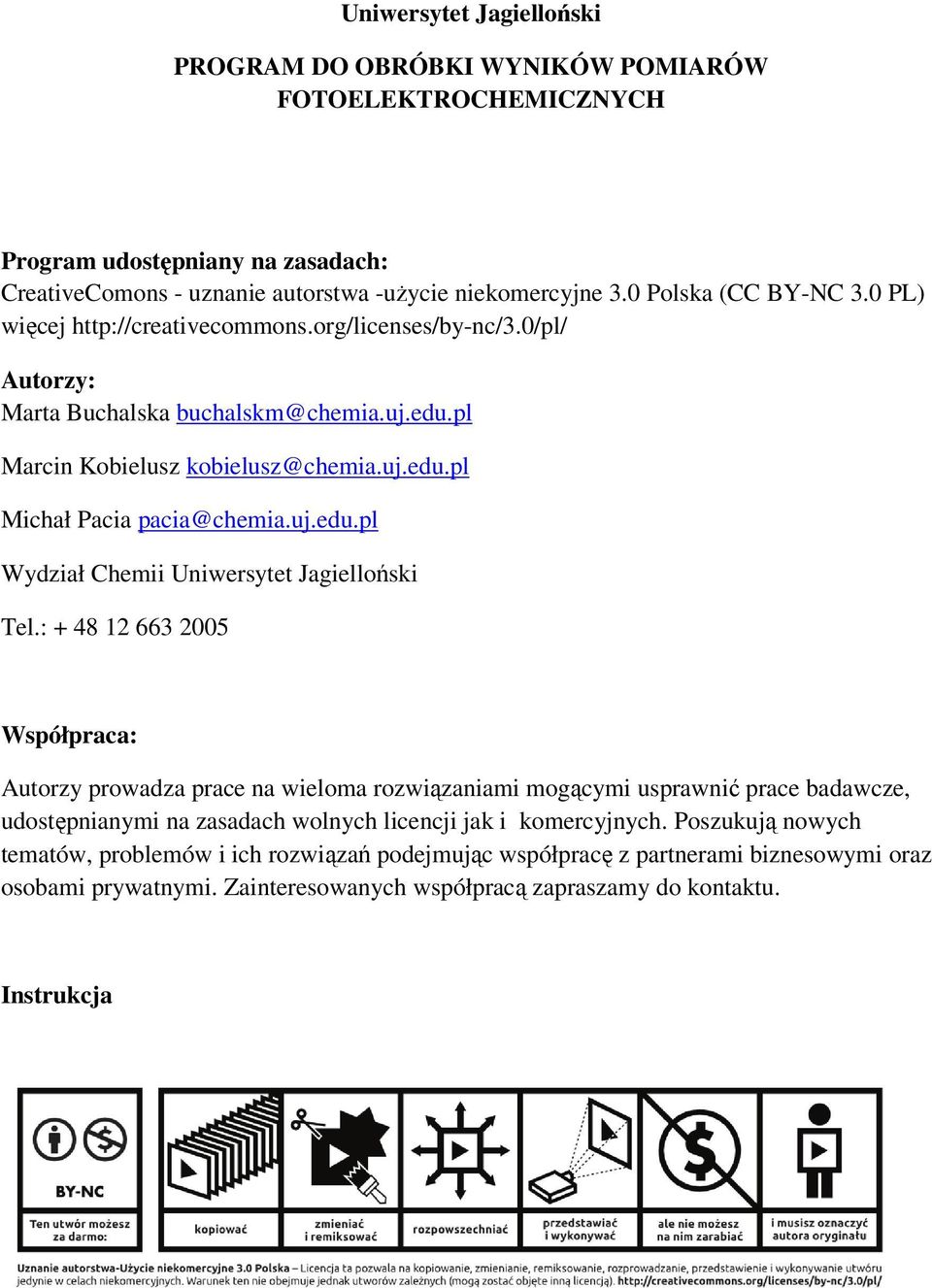 : + 48 12 663 2005 Współpraca: Autorzy prowadza prace na wieloma rozwiązaniami mogącymi usprawnić prace badawcze, udostępnianymi na zasadach wolnych licencji jak i komercyjnych.