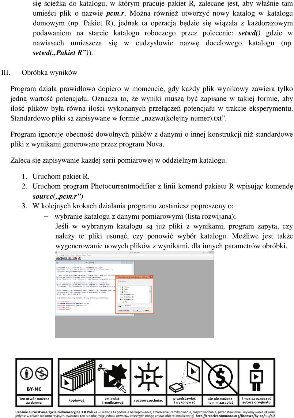 katalogu (np. setwd( Pakiet R )). III. Obróbka wyników Program działa prawidłowo dopiero w momencie, gdy kaŝdy plik wynikowy zawiera tylko jedną wartość potencjału.