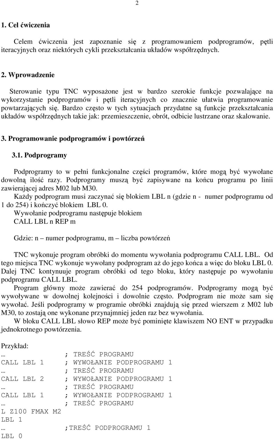 Bardzo często w tych sytuacjach przydatne są funkcje przekształcania układów współrzędnych takie jak: przemieszczenie, obrót, odbicie lustrzane oraz skalowanie. 3.