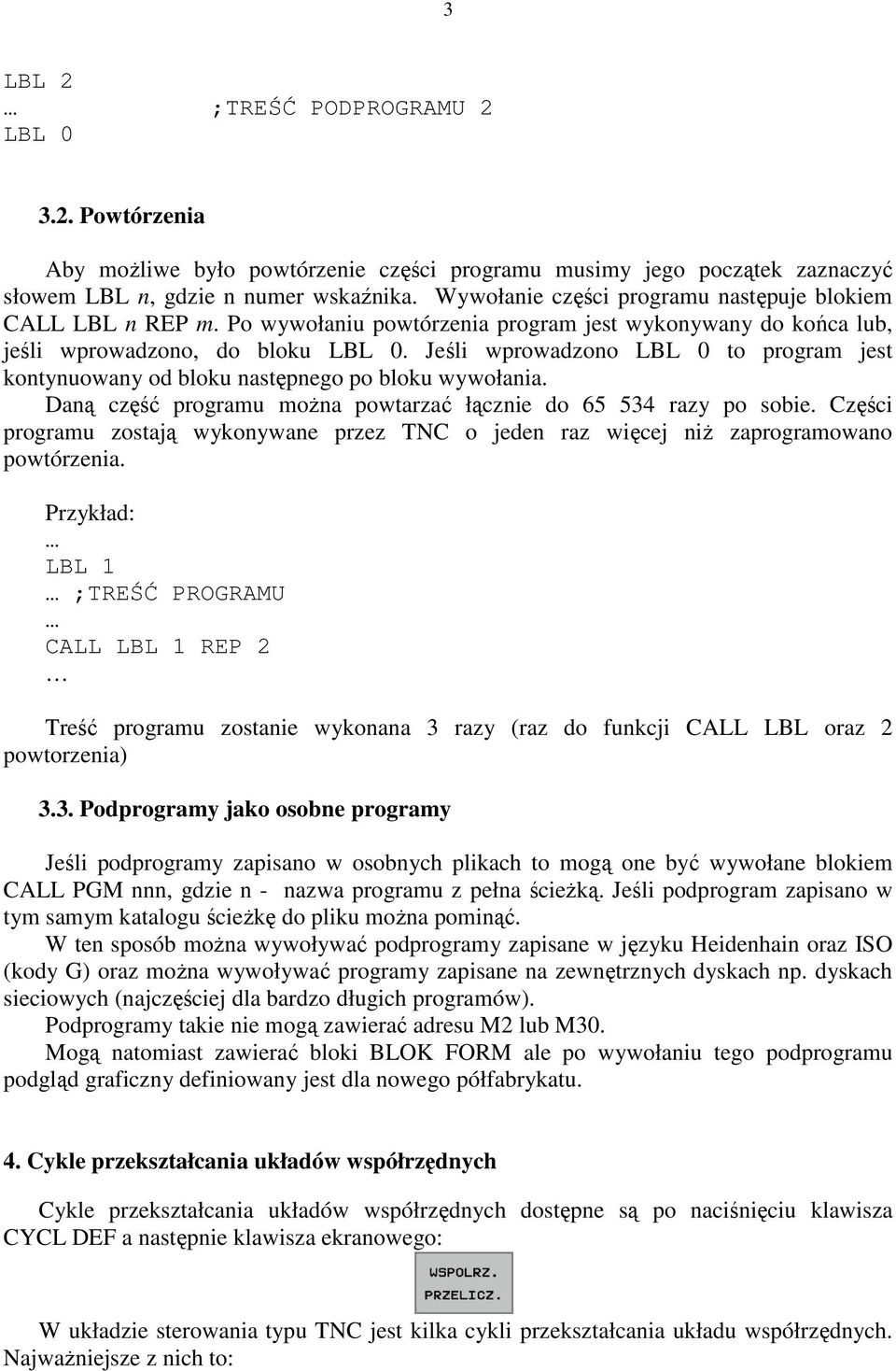 Jeśli wprowadzono LBL 0 to program jest kontynuowany od bloku następnego po bloku wywołania. Daną część programu moŝna powtarzać łącznie do 65 534 razy po sobie.